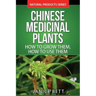 Chinese Medicinal Plants: How To Grow Them, How To Use Them: Growing and Using Herbs And Plants For Natural Remedies And Healing