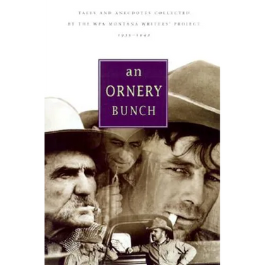 Ornery Bunch: Tales and Anecdotes Collected by the Wpa Montana Writers Project