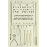 Home Taxidermy or Pleasure and Profit - A Guide for Those Who Wish to Prepare and Mount Animals, Birds, Fish, Reptiles, Etc., for Home, Den or Office