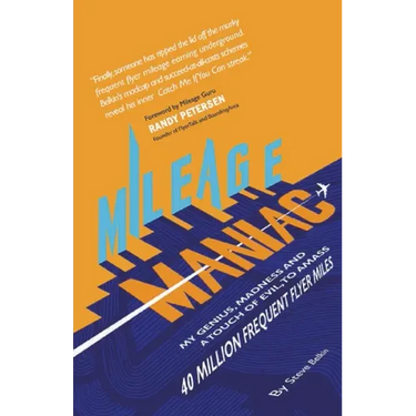 Mileage Maniac: My Genius, Madness and a Touch Of Evil To Amass 40 Million Frequent Flyer Miles