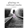 Playing On Railroad Tracks: A Memoir