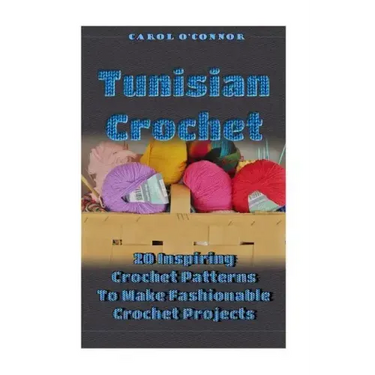 Tunisian Crochet: 20 Inspiring Crochet Patterns To Make Fashionable Crochet Projects: (Crochet For The Home, Crochet In One Day, Crochet