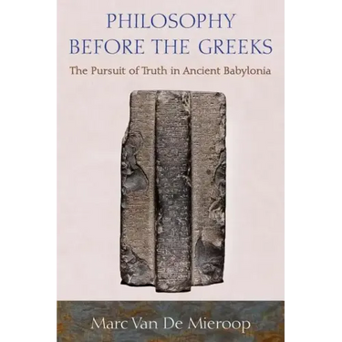 Philosophy Before the Greeks: The Pursuit of Truth in Ancient Babylonia