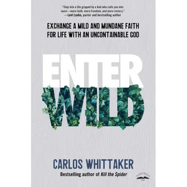 Enter Wild: Exchange a Mild and Mundane Faith for Life with an Uncontainable God