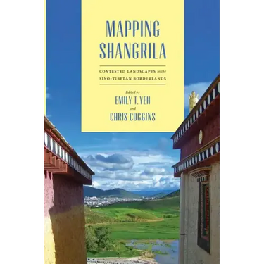 Mapping Shangrila: Contested Landscapes in the Sino-Tibetan Borderlands