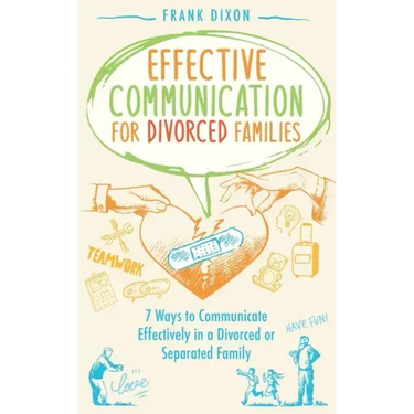 Effective Communication for Divorced Families: 7 Ways to Communicate Effectively in a Divorced or Separated Family