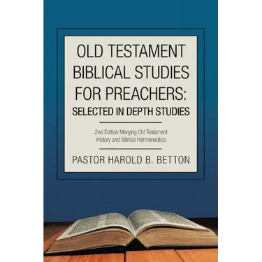 Old Testament Biblical Studies for Preachers: Selected in Depth Studies: 2Nd Edition Merging Old Testament History and Biblical Hermeneutics
