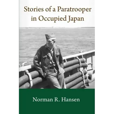 Stories of a Paratrooper in Occupied Japan: A Clerk and Paratrooper in the 11th Airborne Division in Sendai, Japan in 1946-47 after WW II.
