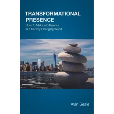 Transformational Presence: How To Make a Difference In a Rapidly Changing World
