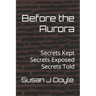 Before the Aurora: Secrets Kept Secrets Exposed Secrets Told