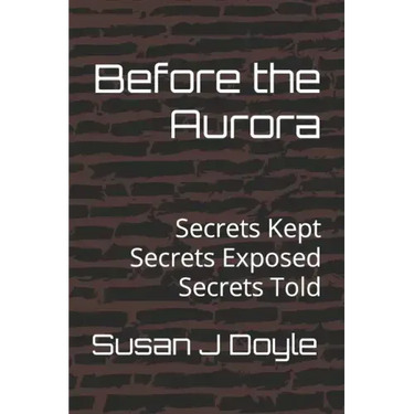 Before the Aurora: Secrets Kept Secrets Exposed Secrets Told