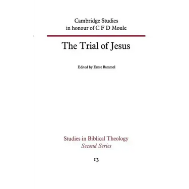 The Trial of Jesus: Cambridge Studies in Honour of C F D Moule
