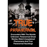 True Paranormal: Encounters With The World's Unknown: Paranormal True Ghost Stories, Weird Unexplained Phenomena And True Paranormal Hauntings