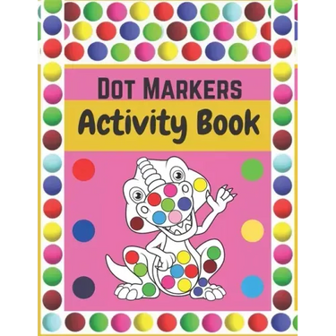 Dot Markers Activity Book: Dinosaurs: BIG DOTS - Dot Coloring Books For Toddlers - Paint Daubers Marker Art Creative Kids Activity Book