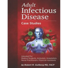 Adult Infectious Disease Case Studies: Intended for: Medical students, Ambulists, Hospitalists, Nurse Practitioners, Physician Assistants