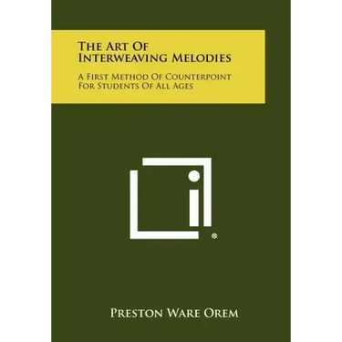 The Art Of Interweaving Melodies: A First Method Of Counterpoint For Students Of All Ages
