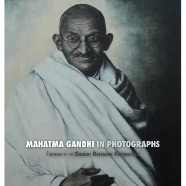 Mahatma Gandhi in Photographs: Foreword by The Gandhi Research Foundation