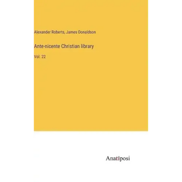Ante-nicente Christian library: Vol. 22