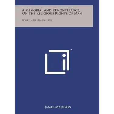 A Memorial and Remonstrance, on the Religious Rights of Man: Written in 1784-85 (1828)