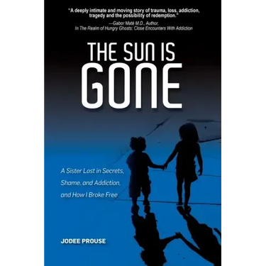 The Sun is Gone: A Sister Lost in Secrets, Shame, and Addiction, and How I Broke Free