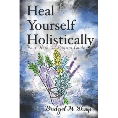 Heal Yourself Holistically: Your Herb & Crystal Guide