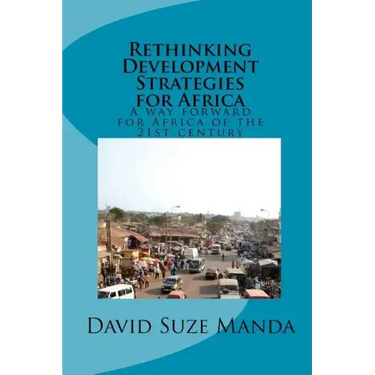 Rethinking Development Strategies for Africa: A way forward for Africa of the 21st century