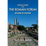 Quick Guide to the Roman Forum: Including the Colosseum