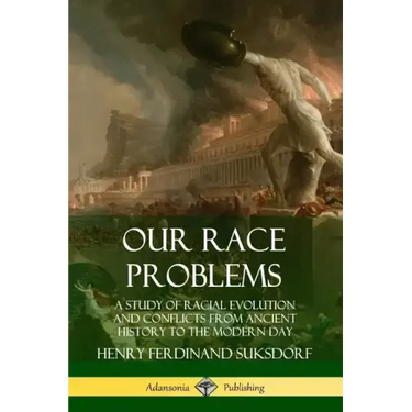 Our Race Problems: A Study of Racial Evolution and Conflicts from Ancient History to the Modern Day