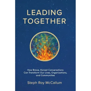 Leading Together: How Brave, Honest Conversations can Transform Our Lives, Organizations, and Communities