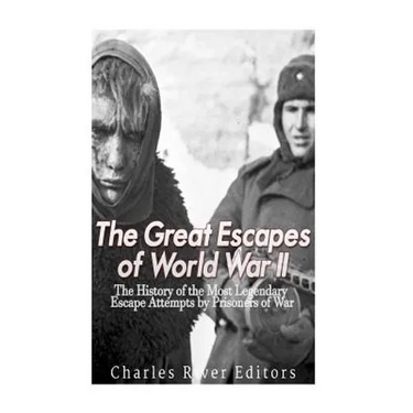 The Great Escapes of World War II: The History of the Most Legendary Escape Attempts by Prisoners of War