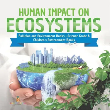 Human Impact on Ecosystems Pollution and Environment Books Science Grade 8 Children's Environment Books