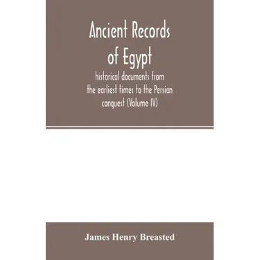 Ancient records of Egypt; historical documents from the earliest times to the Persian conquest (Volume IV)