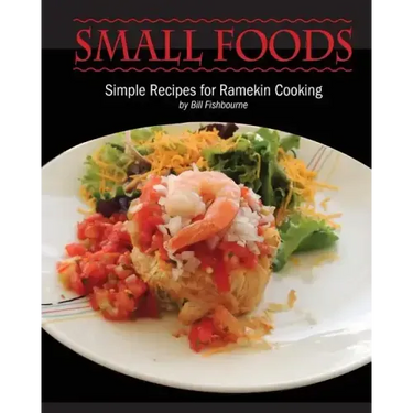 Small Foods: Simple Recipes for Ramekin Cooking