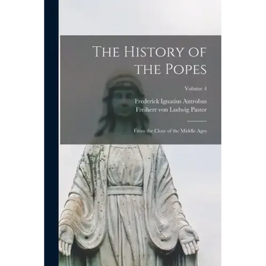 The History of the Popes: From the Close of the Middle Ages; Volume 4