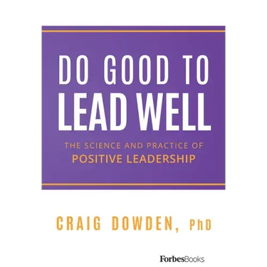 Do Good to Lead Well: The Science and Practice of Positive Leadership