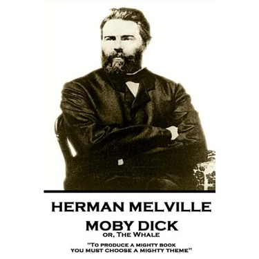 Herman Melville - Moby Dick or, The Whale: "To produce a mighty book, you must choose a mighty theme"