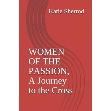 Women of the Passion, a Journey to the Cross: Three Meditations and Stations of the Cross