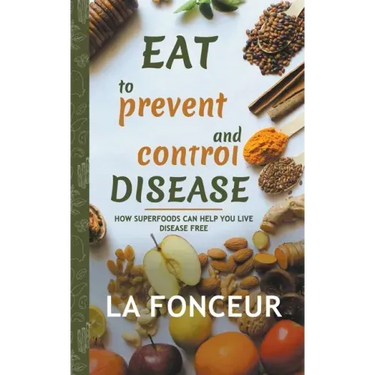 Eat to Prevent and Control Disease: How Superfoods Can Help You Live Disease Free