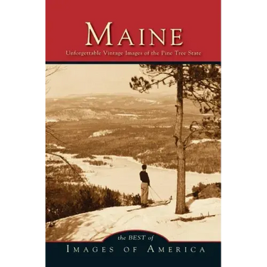 Maine: Unforgettable Vintage Images of the Pine Tree State