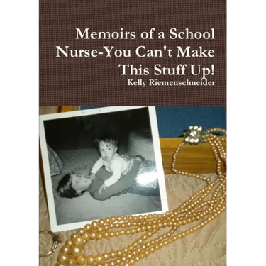 Memoirs of a School Nurse-You Can't Make This Stuff Up!