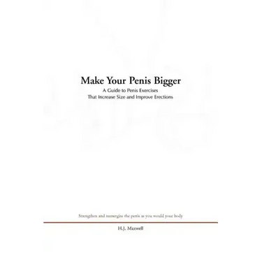 Make Your Penis Bigger: A Guide to Penis Exercises That Increase Size and Improve Erections