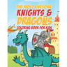 The Most Awesome Knights & Dragons Coloring Book For Kids: 25 Fun Designs For Boys And Girls - Perfect For Young Children Elementary Preschool Toddler