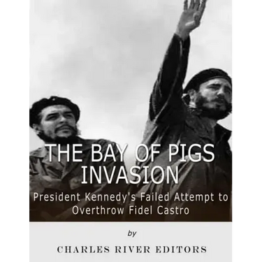 The Bay of Pigs Invasion: President Kennedy's Failed Attempt to Overthrow Fidel Castro