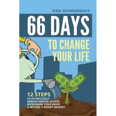 66 Days to Change Your Life: 12 Steps to Effortlessly Remove Mental Blocks, Reprogram Your Brain and Become a Money Magnet
