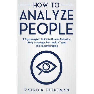 How to Analyze People: A Psychologist's Guide to Human Behavior, Body Language, Personality Types and Reading People