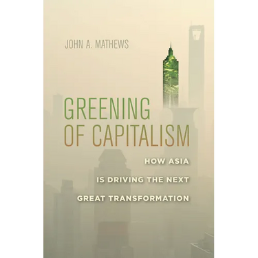 Greening of Capitalism: How Asia Is Driving the Next Great Transformation