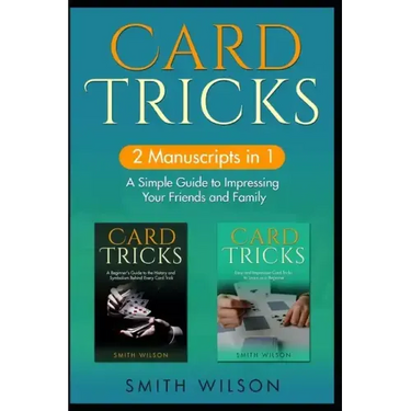 Card Tricks for Beginners: 2 Manuscripts in 1 - A Simple Guide to Impressing Your Friends and Family