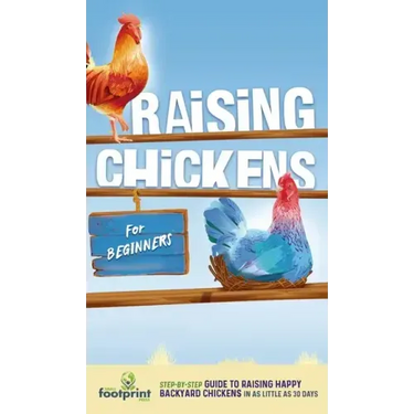Raising Chickens for Beginners: A Step-by-Step Guide to Raising Happy Backyard Chickens in as Little as 30 Days