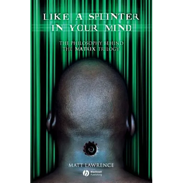 Like a Splinter in Your Mind: The Philosophy Behind the Matrix Trilogy