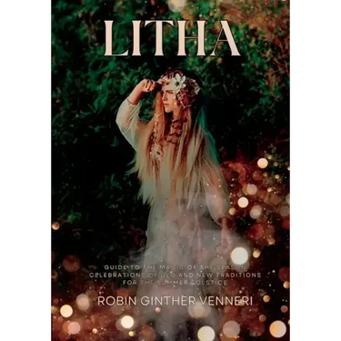 Litha: A Celebration of Old and New Traditions for the Summer Solstice: Sabbat Guide to the Magic of the Season